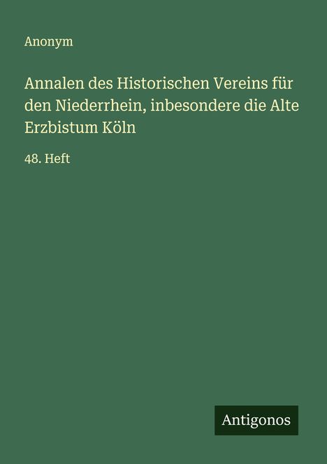 Anonym: Annalen des Historischen Vereins für den Niederrhein, inbesondere die Alte Erzbistum Köln, Buch