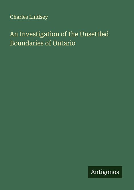 Charles Lindsey: An Investigation of the Unsettled Boundaries of Ontario, Buch