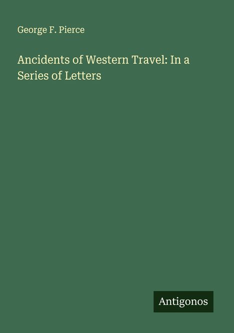George F. Pierce: Ancidents of Western Travel: In a Series of Letters, Buch