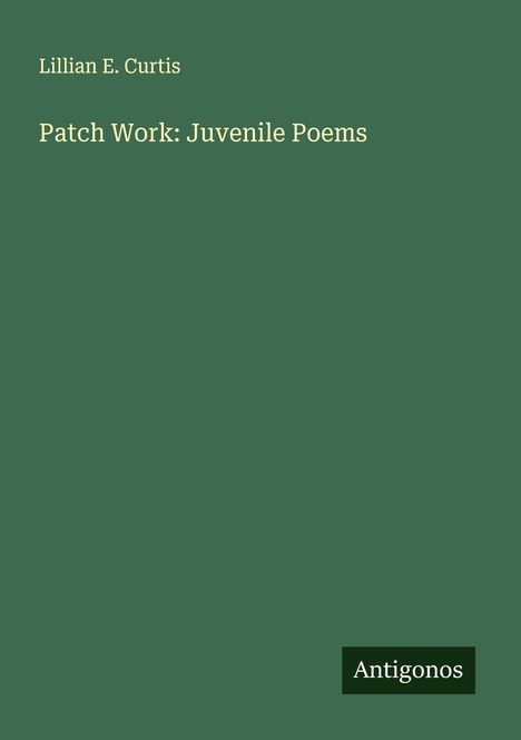Lillian E. Curtis: Patch Work: Juvenile Poems, Buch