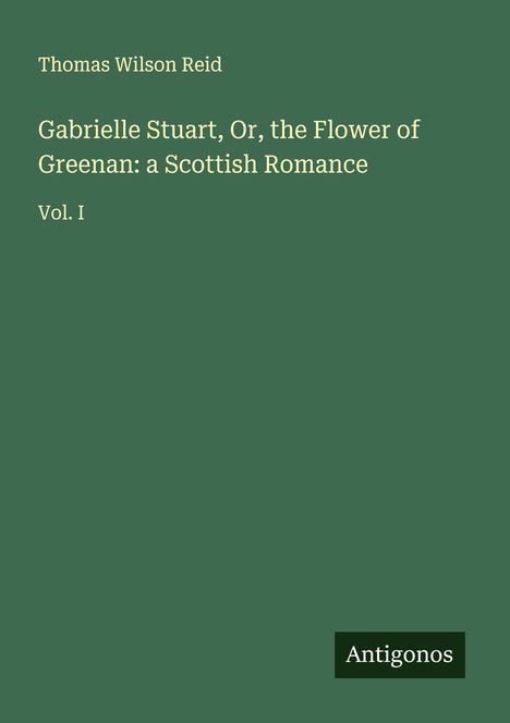 Thomas Wilson Reid: Gabrielle Stuart, Or, the Flower of Greenan: a Scottish Romance, Buch