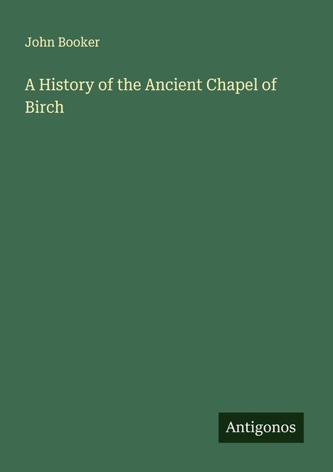 John Booker: A History of the Ancient Chapel of Birch, Buch