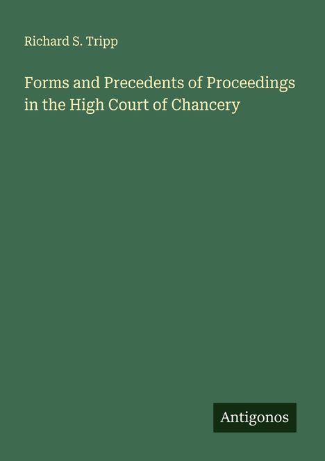 Richard S. Tripp: Forms and Precedents of Proceedings in the High Court of Chancery, Buch
