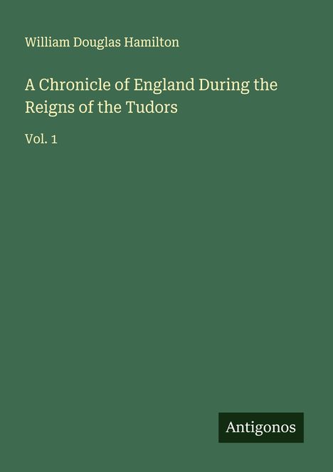 William Douglas Hamilton: A Chronicle of England During the Reigns of the Tudors, Buch