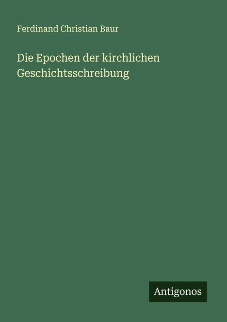 Ferdinand Christian Baur: Die Epochen der kirchlichen Geschichtsschreibung, Buch