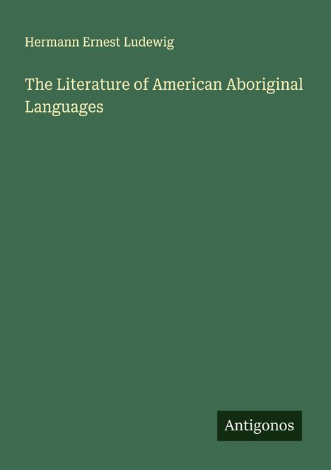Hermann Ernest Ludewig: The Literature of American Aboriginal Languages, Buch