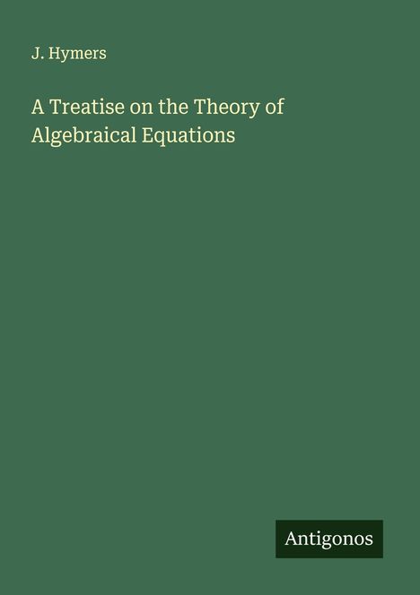 J. Hymers: A Treatise on the Theory of Algebraical Equations, Buch