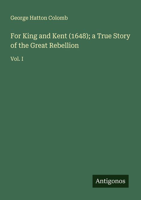 George Hatton Colomb: For King and Kent (1648); a True Story of the Great Rebellion, Buch