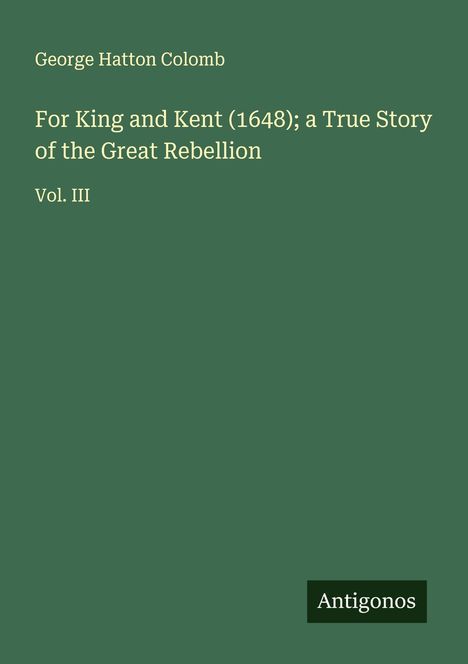 George Hatton Colomb: For King and Kent (1648); a True Story of the Great Rebellion, Buch