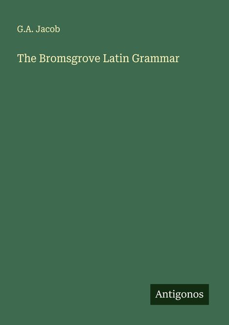 G. A. Jacob: The Bromsgrove Latin Grammar, Buch