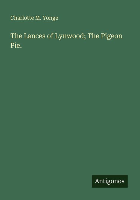 Charlotte M. Yonge: The Lances of Lynwood; The Pigeon Pie., Buch
