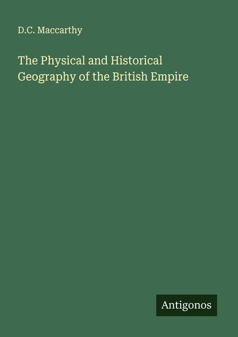 D. C. Maccarthy: The Physical and Historical Geography of the British Empire, Buch