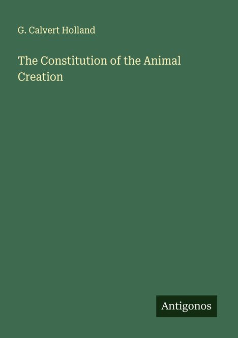 G. Calvert Holland: The Constitution of the Animal Creation, Buch