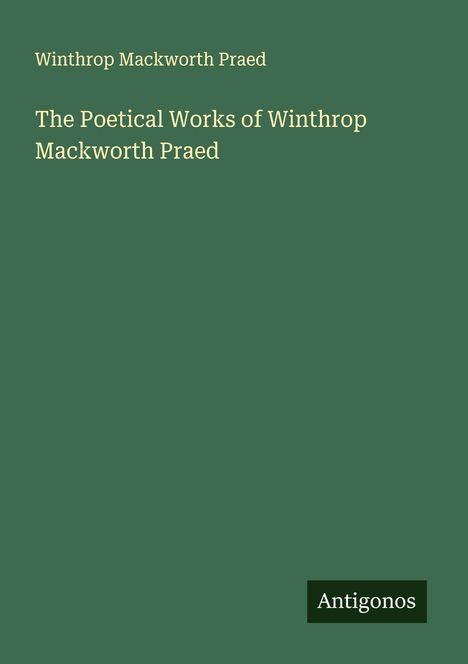 Winthrop Mackworth Praed: The Poetical Works of Winthrop Mackworth Praed, Buch