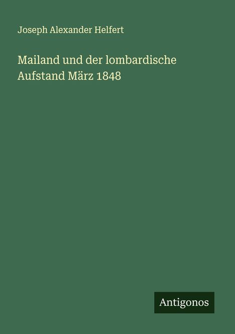 Joseph Alexander Helfert: Mailand und der lombardische Aufstand März 1848, Buch