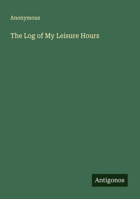 Anonymous: The Log of My Leisure Hours, Buch