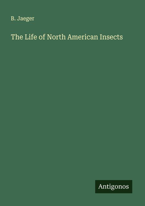 B. Jaeger: The Life of North American Insects, Buch