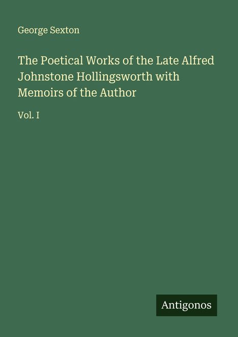 George Sexton: The Poetical Works of the Late Alfred Johnstone Hollingsworth with Memoirs of the Author, Buch