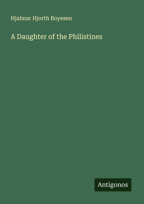 Hjalmar Hjorth Boyesen: A Daughter of the Philistines, Buch
