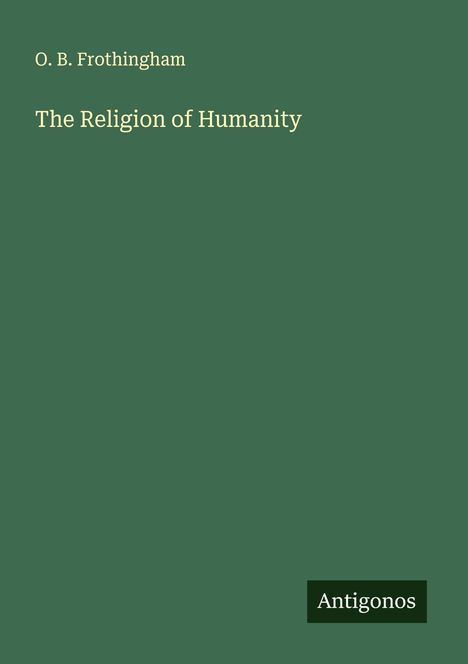 O. B. Frothingham: The Religion of Humanity, Buch