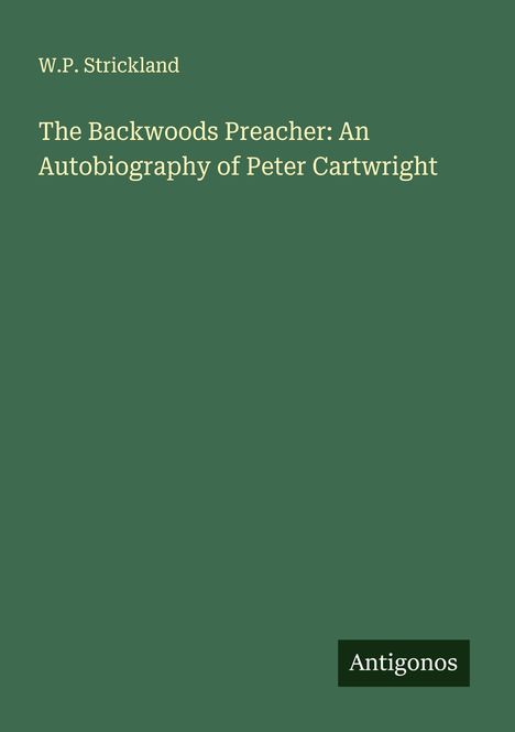 W. P. Strickland: The Backwoods Preacher: An Autobiography of Peter Cartwright, Buch