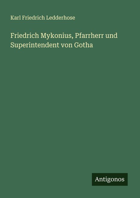 Karl Friedrich Ledderhose: Friedrich Mykonius, Pfarrherr und Superintendent von Gotha, Buch