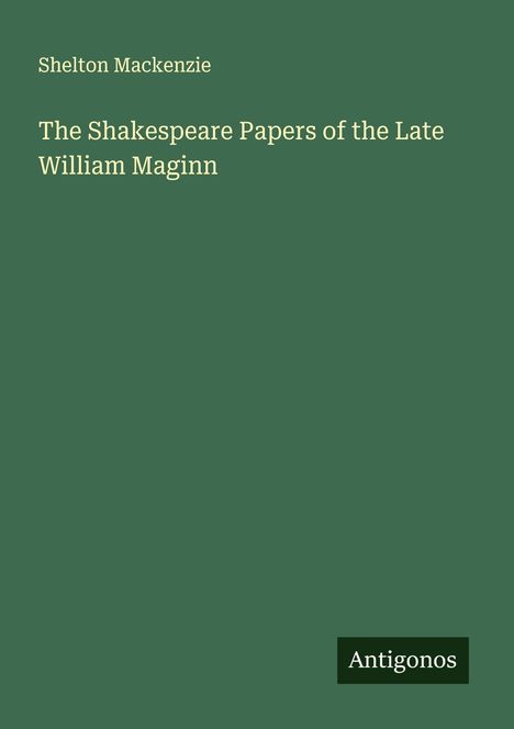 Shelton Mackenzie: The Shakespeare Papers of the Late William Maginn, Buch