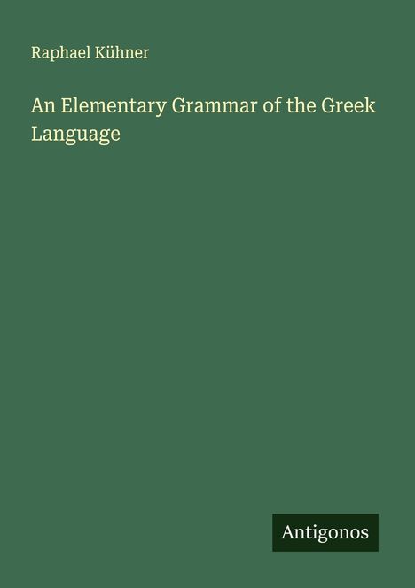 Raphael Kühner: An Elementary Grammar of the Greek Language, Buch