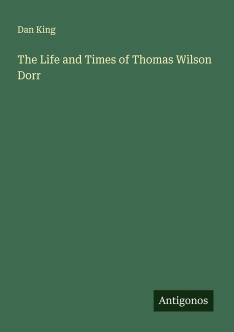Dan King: The Life and Times of Thomas Wilson Dorr, Buch