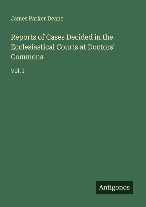 James Parker Deane: Reports of Cases Decided in the Ecclesiastical Courts at Doctors' Commons, Buch
