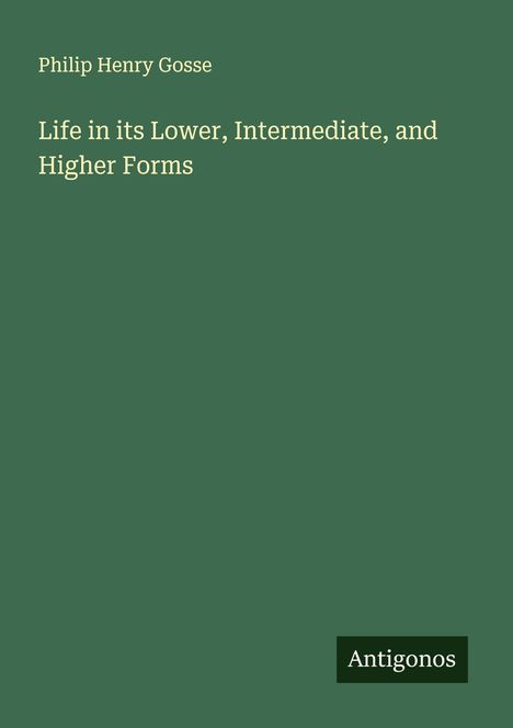 Philip Henry Gosse: Life in its Lower, Intermediate, and Higher Forms, Buch