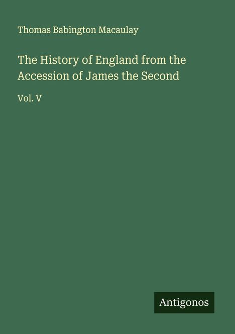 Thomas Babington Macaulay: The History of England from the Accession of James the Second, Buch