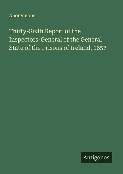 Anonymous: Thirty-Sixth Report of the Inspectors-General of the General State of the Prisons of Ireland, 1857, Buch