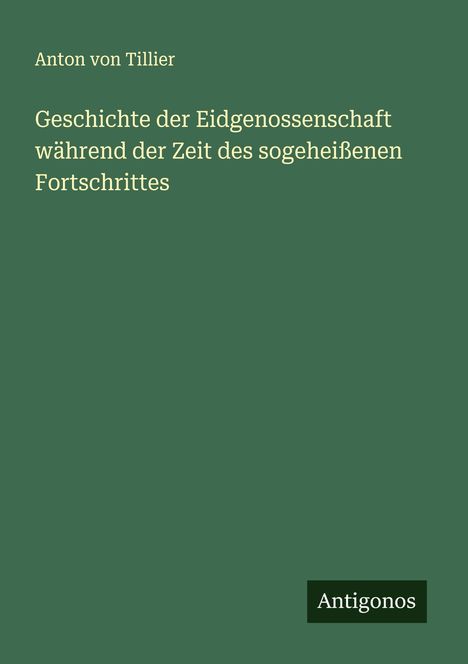 Anton Von Tillier: Geschichte der Eidgenossenschaft während der Zeit des sogeheißenen Fortschrittes, Buch