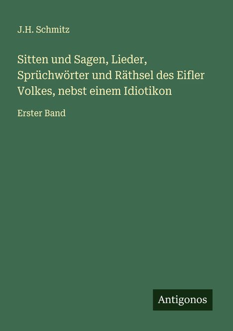 J. H. Schmitz: Sitten und Sagen, Lieder, Sprüchwörter und Räthsel des Eifler Volkes, nebst einem Idiotikon, Buch