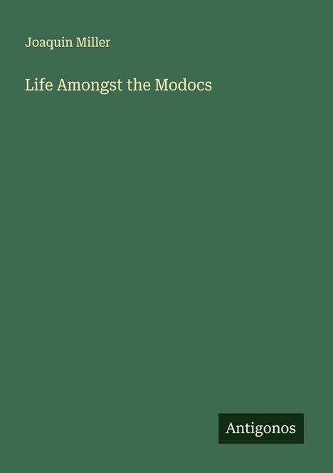 Joaquin Miller: Life Amongst the Modocs, Buch