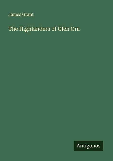 James Grant (geb. 1954): The Highlanders of Glen Ora, Buch