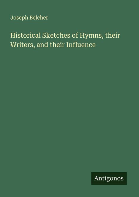 Joseph Belcher: Historical Sketches of Hymns, their Writers, and their Influence, Buch