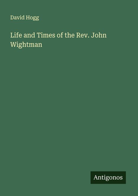 David Hogg: Life and Times of the Rev. John Wightman, Buch