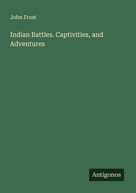 John Frost: Indian Battles. Captivities, and Adventures, Buch