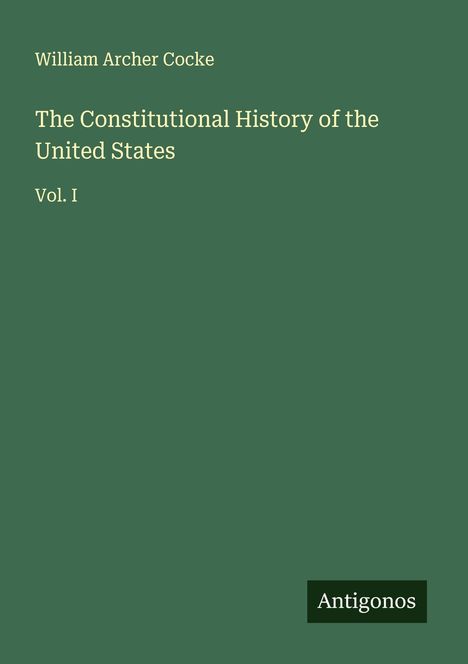 William Archer Cocke: The Constitutional History of the United States, Buch