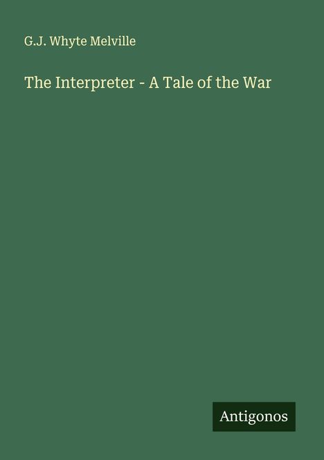 G. J. Whyte Melville: The Interpreter - A Tale of the War, Buch