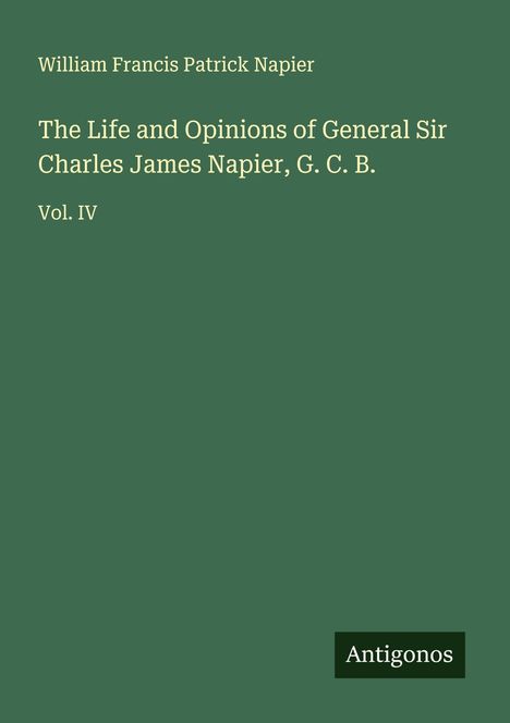 William Francis Patrick Napier: The Life and Opinions of General Sir Charles James Napier, G. C. B., Buch