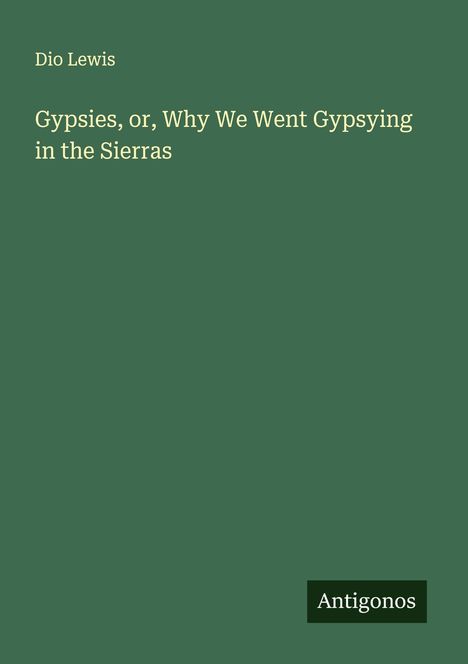 Dio Lewis: Gypsies, or, Why We Went Gypsying in the Sierras, Buch