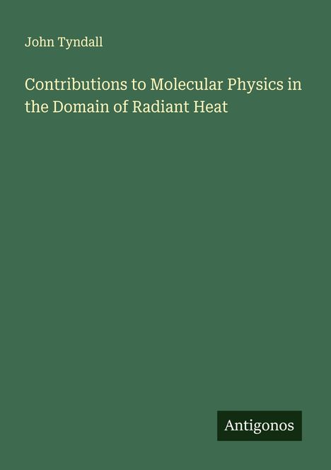 John Tyndall: Contributions to Molecular Physics in the Domain of Radiant Heat, Buch
