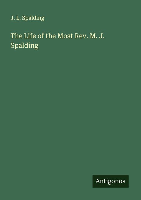 J. L. Spalding: The Life of the Most Rev. M. J. Spalding, Buch
