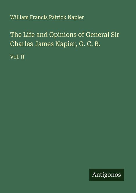 William Francis Patrick Napier: The Life and Opinions of General Sir Charles James Napier, G. C. B., Buch