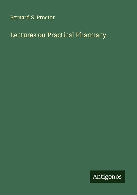 Bernard S. Proctor: Lectures on Practical Pharmacy, Buch