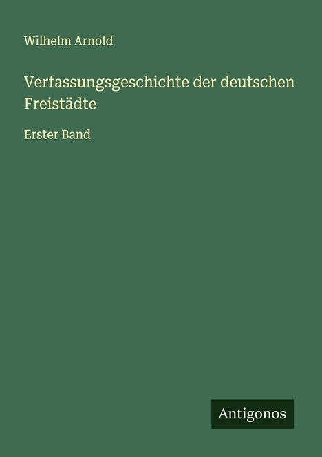 Wilhelm Arnold: Verfassungsgeschichte der deutschen Freistädte, Buch
