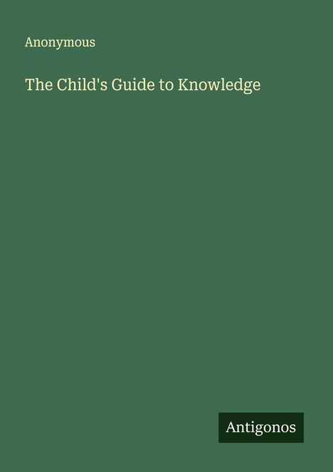 "Anonymous. The Child's Guide to Knowledge. Antigonos." Ein schlichter, grüner Hintergrund.